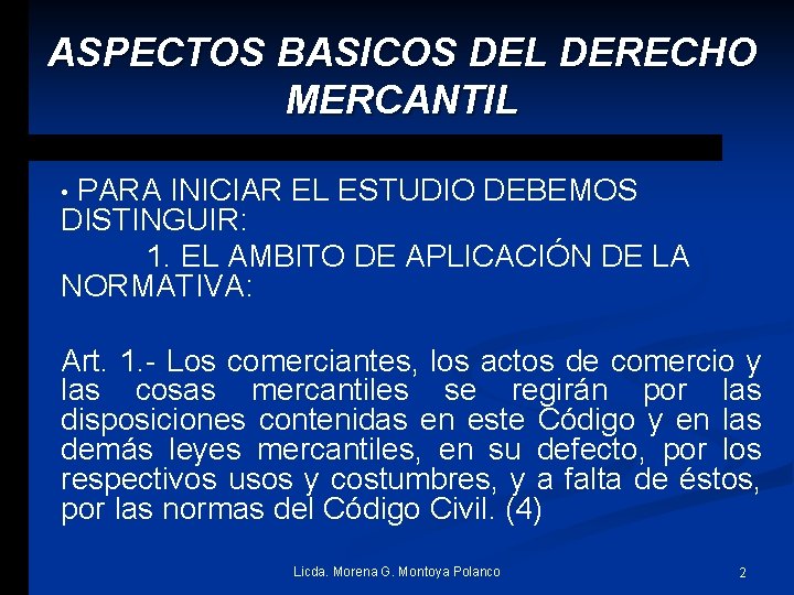 ASPECTOS BASICOS DEL DERECHO MERCANTIL PARA INICIAR EL ESTUDIO DEBEMOS DISTINGUIR: 1. EL AMBITO