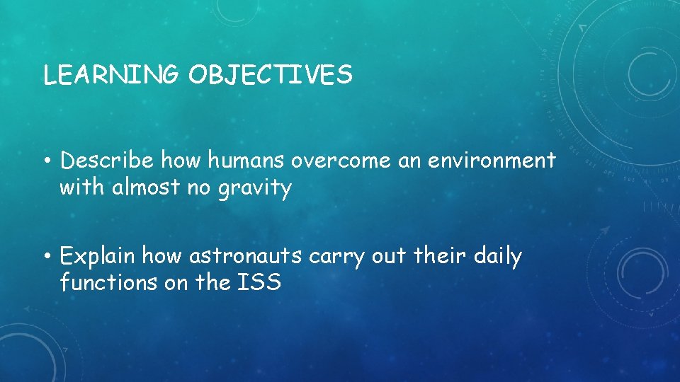 LEARNING OBJECTIVES • Describe how humans overcome an environment with almost no gravity •