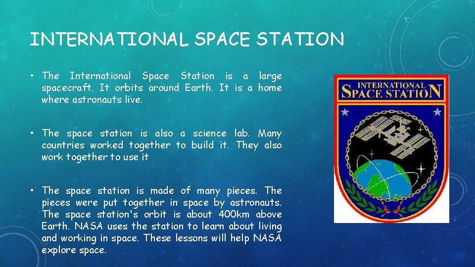 INTERNATIONAL SPACE STATION • The International Space Station is a large spacecraft. It orbits