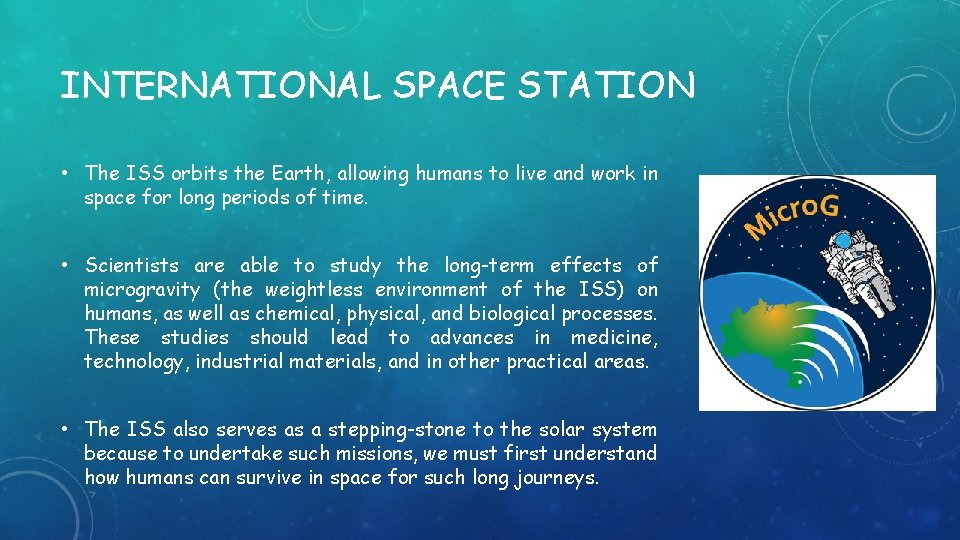 INTERNATIONAL SPACE STATION • The ISS orbits the Earth, allowing humans to live and