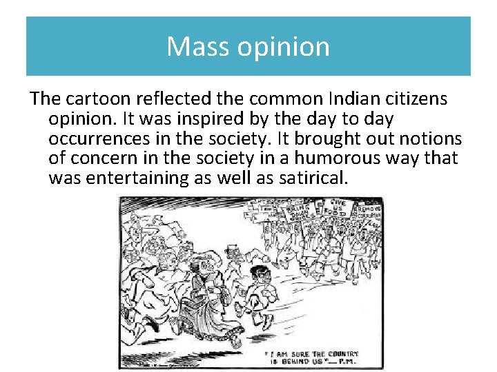 Mass opinion The cartoon reflected the common Indian citizens opinion. It was inspired by