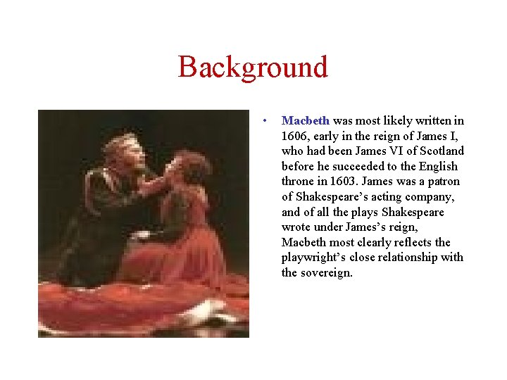 Background • Macbeth was most likely written in 1606, early in the reign of