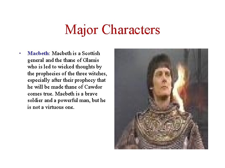 Major Characters • Macbeth: Macbeth is a Scottish general and the thane of Glamis