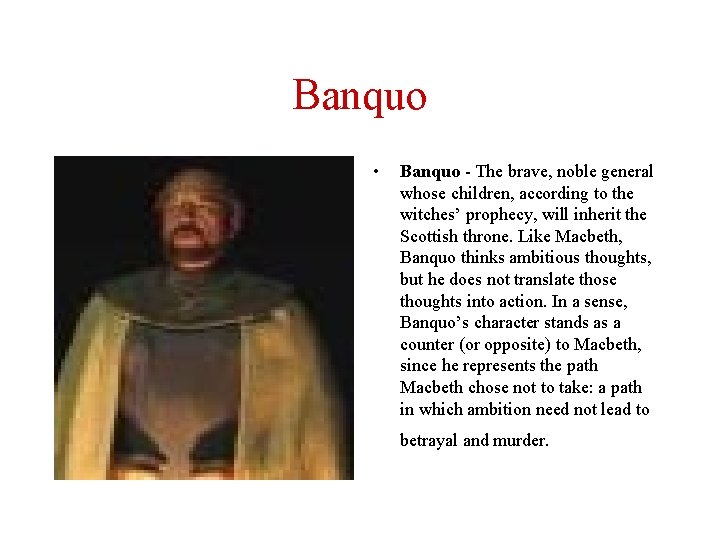 Banquo • Banquo - The brave, noble general whose children, according to the witches’