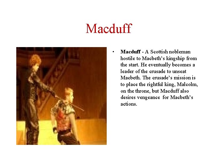 Macduff • Macduff - A Scottish nobleman hostile to Macbeth’s kingship from the start.