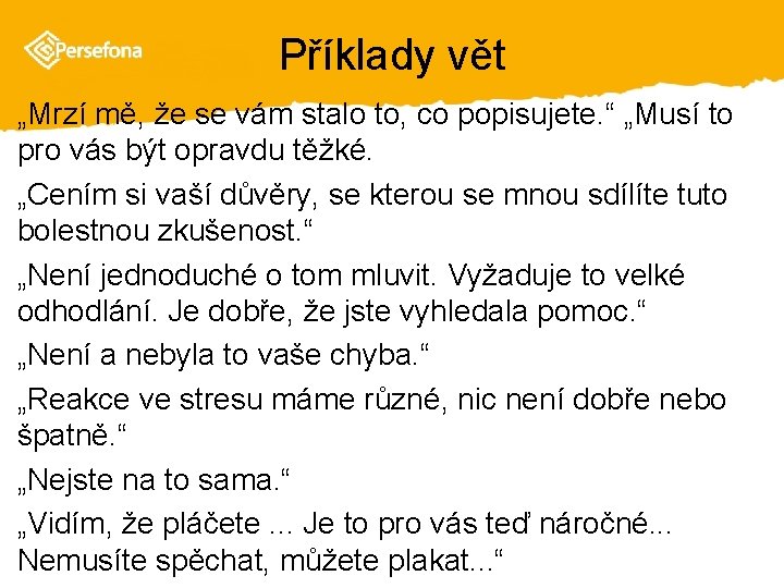 Příklady vět „Mrzí mě, že se vám stalo to, co popisujete. “ „Musí to