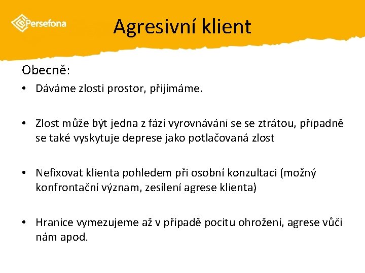 Agresivní klient Obecně: • Dáváme zlosti prostor, přijímáme. • Zlost může být jedna z
