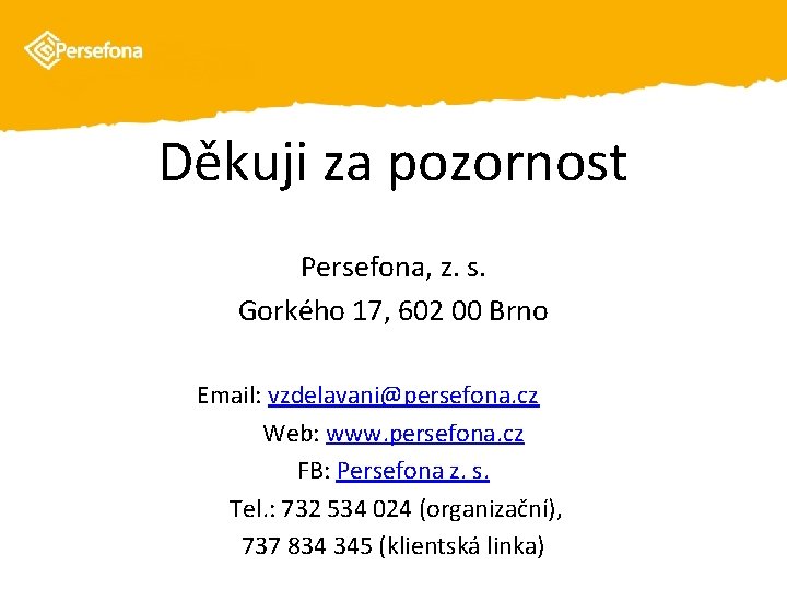 Děkuji za pozornost Persefona, z. s. Gorkého 17, 602 00 Brno Email: vzdelavani@persefona. cz