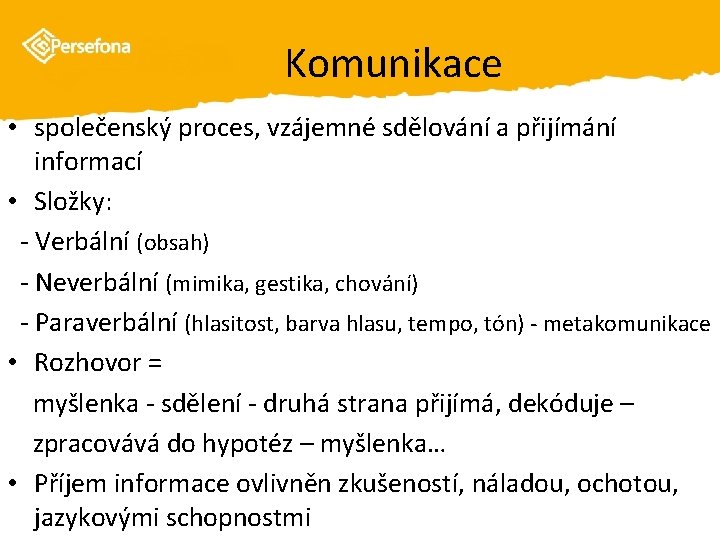 Komunikace • společenský proces, vzájemné sdělování a přijímání informací • Složky: - Verbální (obsah)