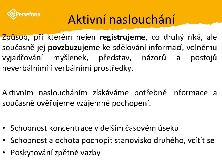 Aktivní naslouchání Způsob, při kterém nejen registrujeme, co druhý říká, ale současně jej povzbuzujeme