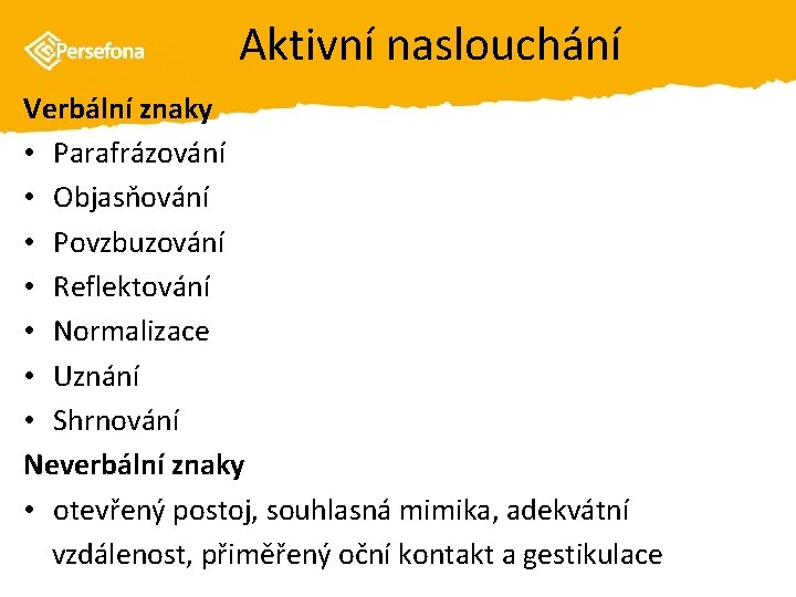 Aktivní naslouchání Verbální znaky • Parafrázování • Objasňování • Povzbuzování • Reflektování • Normalizace