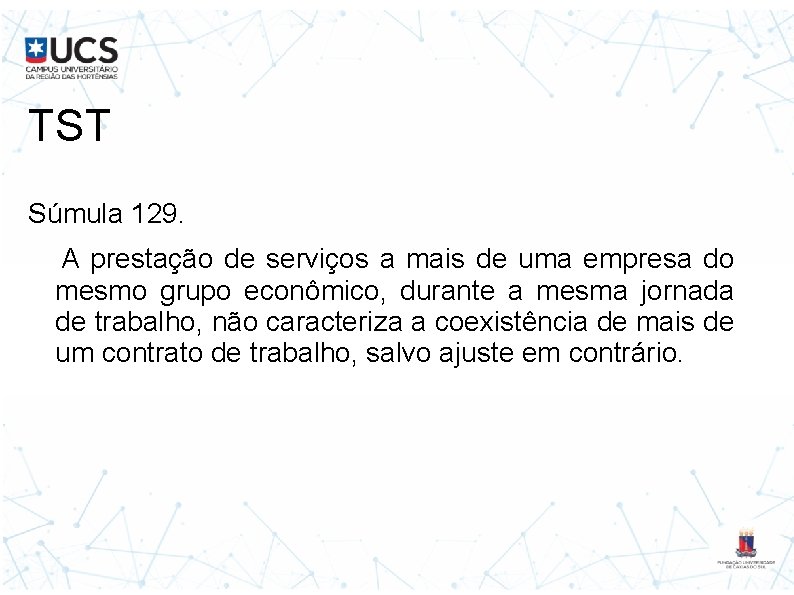TST Súmula 129. A prestação de serviços a mais de uma empresa do mesmo