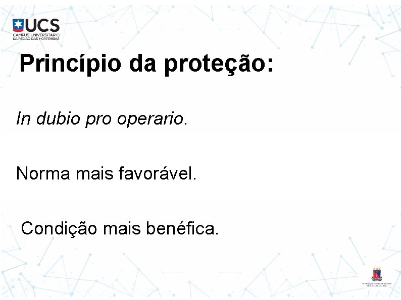 Princípio da proteção: In dubio pro operario. Norma mais favorável. Condição mais benéfica. 