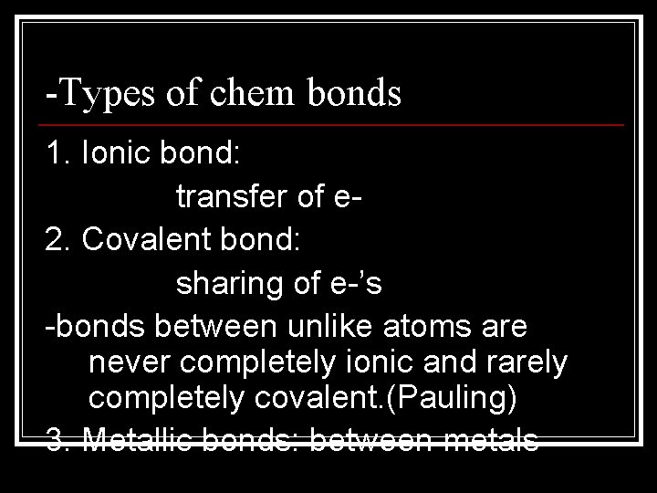 -Types of chem bonds 1. Ionic bond: transfer of e 2. Covalent bond: sharing