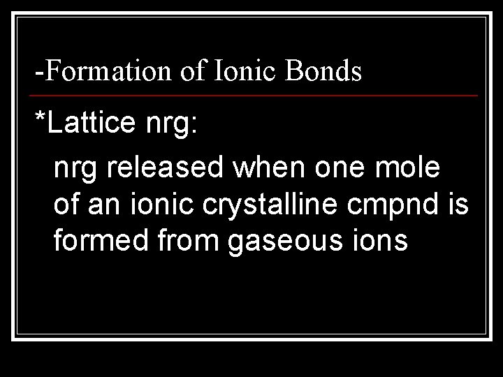 -Formation of Ionic Bonds *Lattice nrg: nrg released when one mole of an ionic