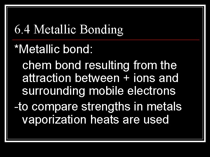 6. 4 Metallic Bonding *Metallic bond: chem bond resulting from the attraction between +