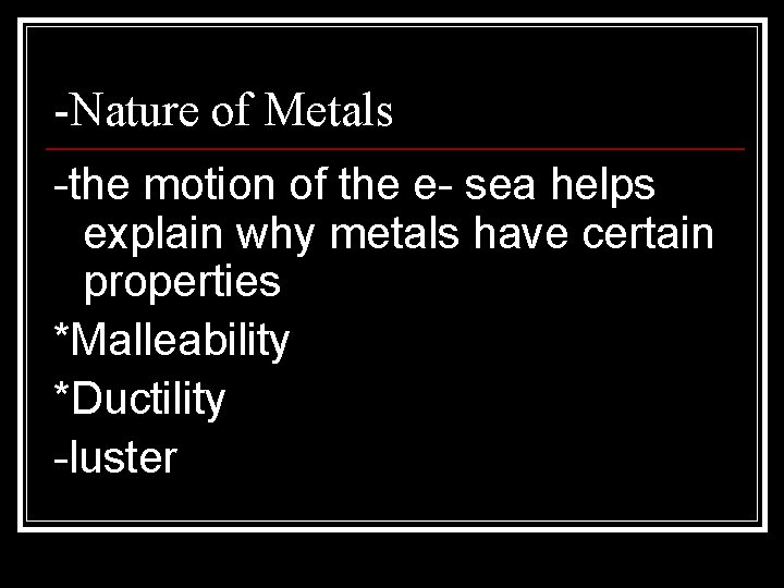 -Nature of Metals -the motion of the e- sea helps explain why metals have