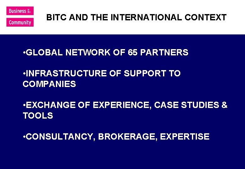 BITC AND THE INTERNATIONAL CONTEXT • GLOBAL NETWORK OF 65 PARTNERS • INFRASTRUCTURE OF
