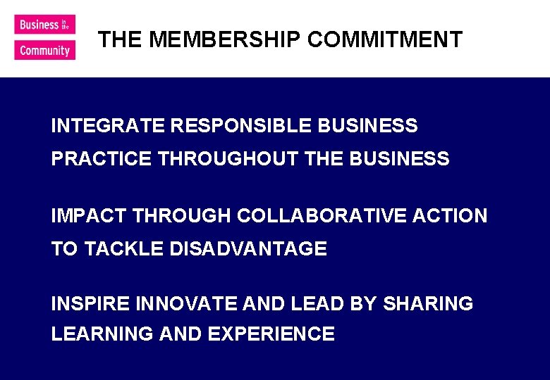 THE MEMBERSHIP COMMITMENT INTEGRATE RESPONSIBLE BUSINESS PRACTICE THROUGHOUT THE BUSINESS IMPACT THROUGH COLLABORATIVE ACTION