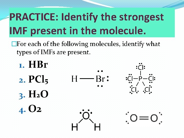 PRACTICE: Identify the strongest IMF present in the molecule. �For each of the following PRACTICE: Identify the strongest IMF present in the molecule. �For each of the following