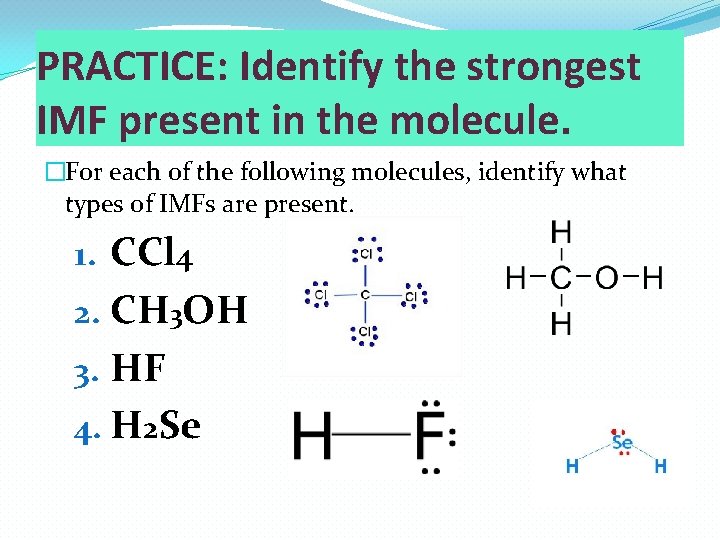 PRACTICE: Identify the strongest IMF present in the molecule. �For each of the following PRACTICE: Identify the strongest IMF present in the molecule. �For each of the following