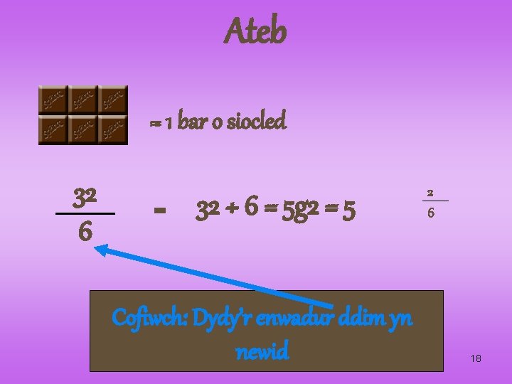 Ateb = 1 bar o siocled 32 6 = 32 ÷ 6 = 5