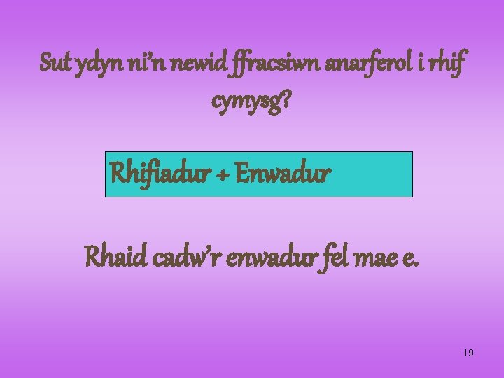 Sut ydyn ni’n newid ffracsiwn anarferol i rhif cymysg? Rhifiadur ÷ Enwadur Rhaid cadw’r