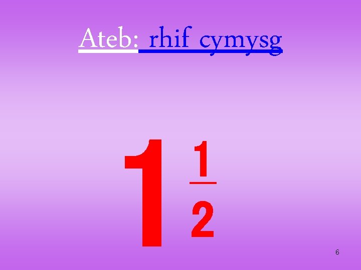 Ateb: rhif cymysg 1 1 2 6 