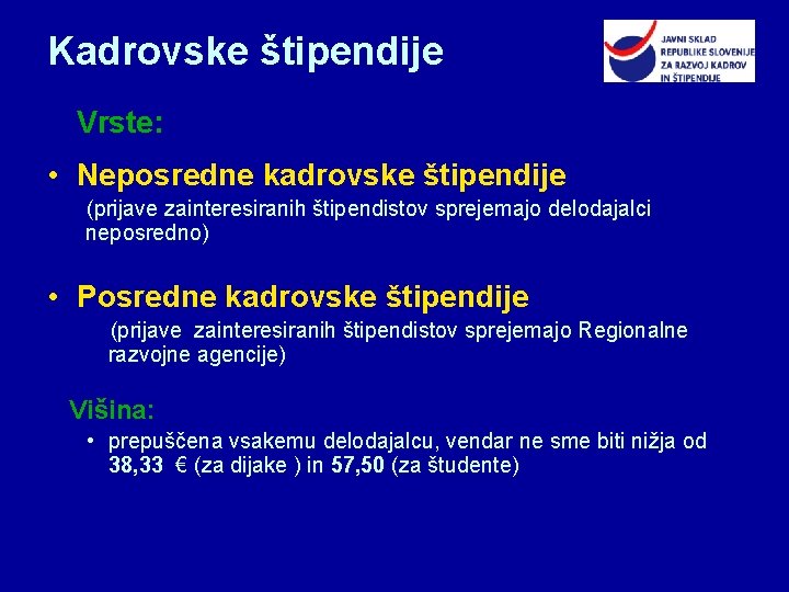 Kadrovske štipendije Vrste: • Neposredne kadrovske štipendije (prijave zainteresiranih štipendistov sprejemajo delodajalci neposredno) •