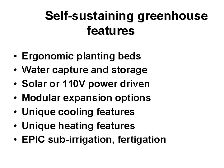 Self-sustaining greenhouse features • • Ergonomic planting beds Water capture and storage Solar or
