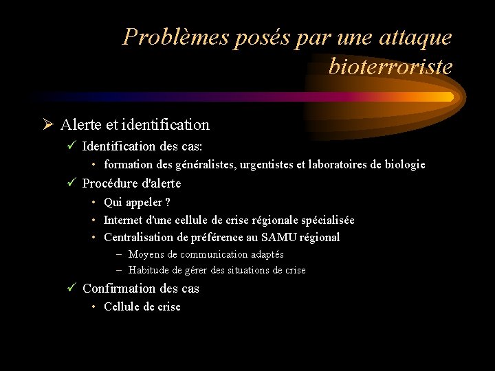 Problèmes posés par une attaque bioterroriste Ø Alerte et identification ü Identification des cas: