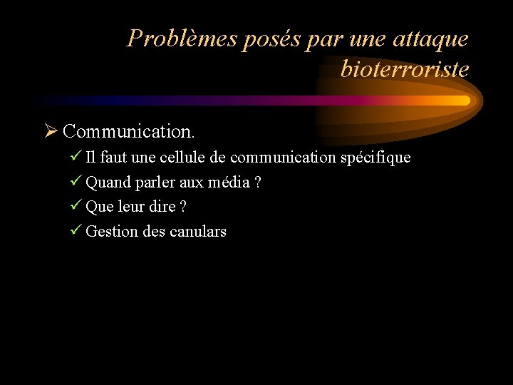 Problèmes posés par une attaque bioterroriste Ø Communication. ü Il faut une cellule de