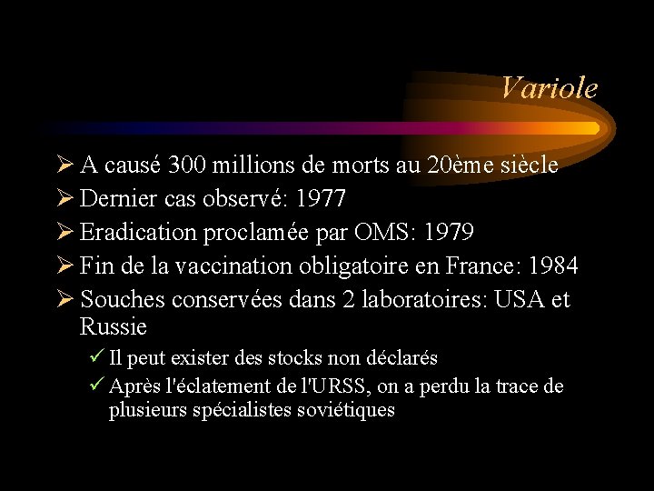 Variole Ø A causé 300 millions de morts au 20ème siècle Ø Dernier cas