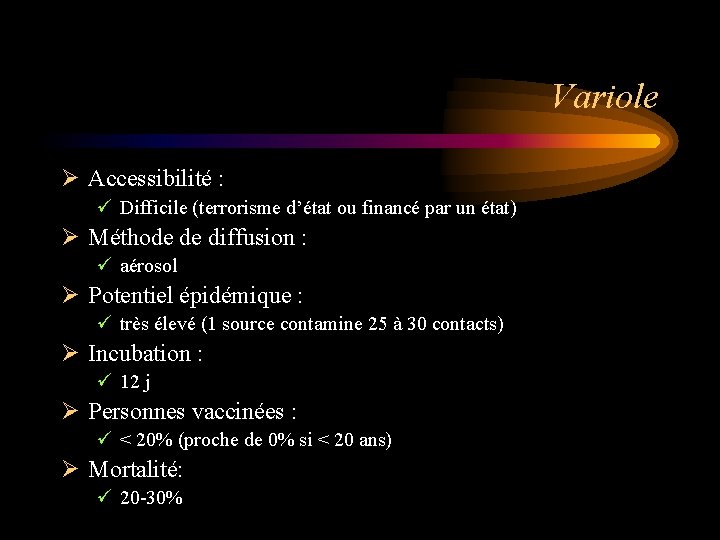 Variole Ø Accessibilité : ü Difficile (terrorisme d’état ou financé par un état) Ø