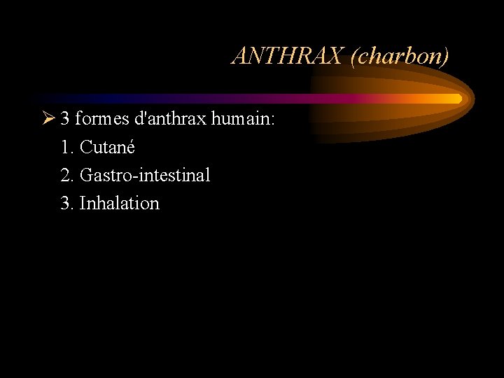 ANTHRAX (charbon) Ø 3 formes d'anthrax humain: 1. Cutané 2. Gastro-intestinal 3. Inhalation 