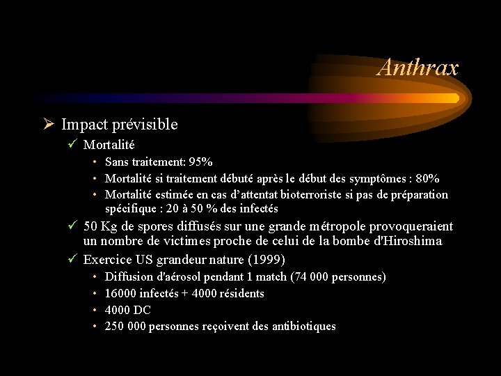 Anthrax Ø Impact prévisible ü Mortalité • Sans traitement: 95% • Mortalité si traitement