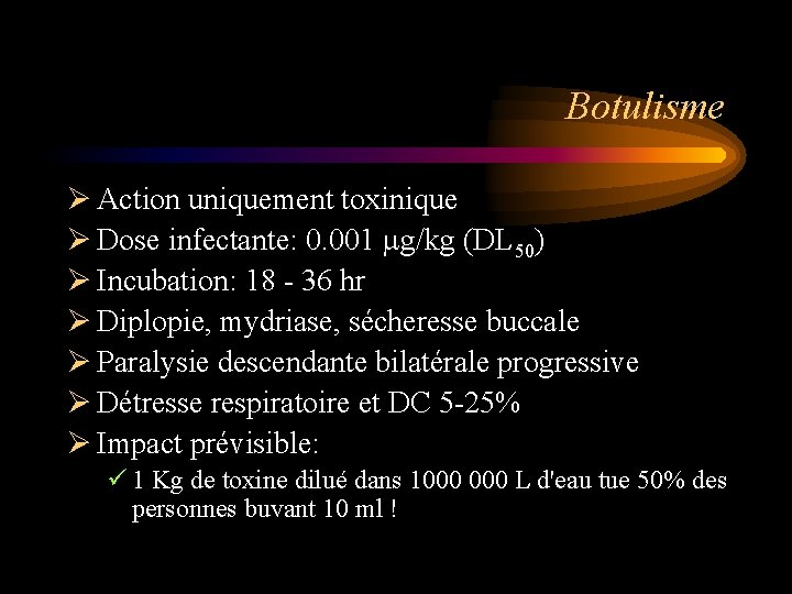 Botulisme Ø Action uniquement toxinique Ø Dose infectante: 0. 001 mg/kg (DL 50) Ø