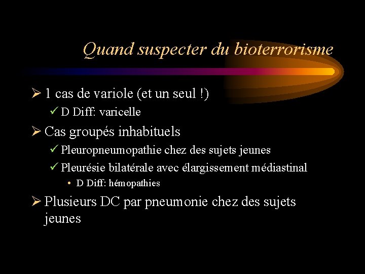 Quand suspecter du bioterrorisme Ø 1 cas de variole (et un seul !) ü