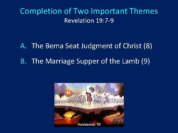Completion of Two Important Themes Revelation 19: 7 -9 A. The Bema Seat Judgment