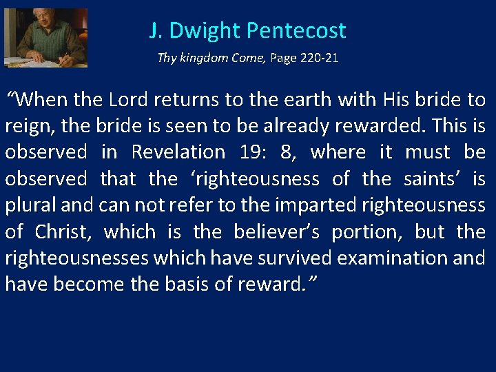 J. Dwight Pentecost Thy kingdom Come, Page 220 -21 “When the Lord returns to