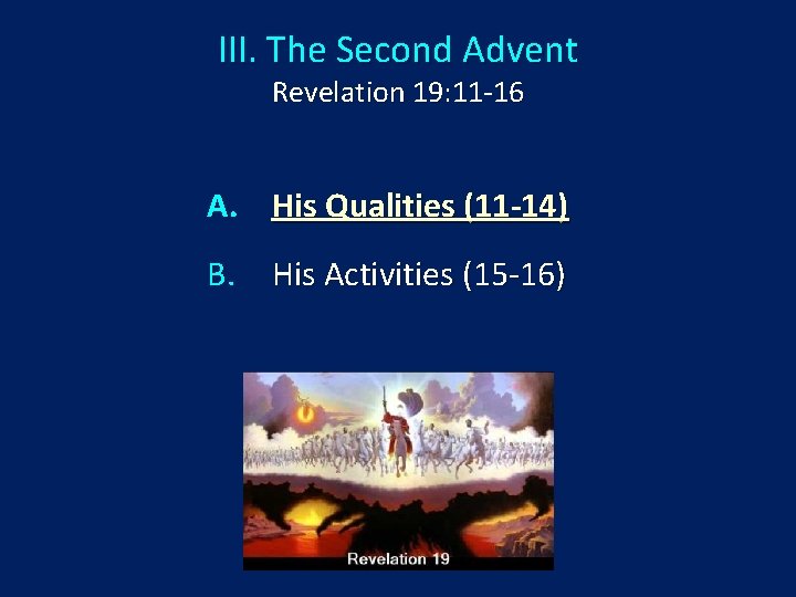 III. The Second Advent Revelation 19: 11 -16 A. His Qualities (11 -14) B.