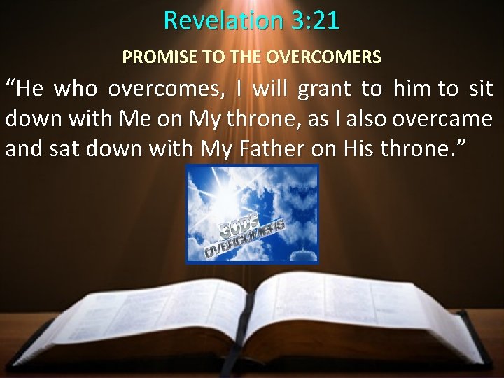 Revelation 3: 21 PROMISE TO THE OVERCOMERS “He who overcomes, I will grant to