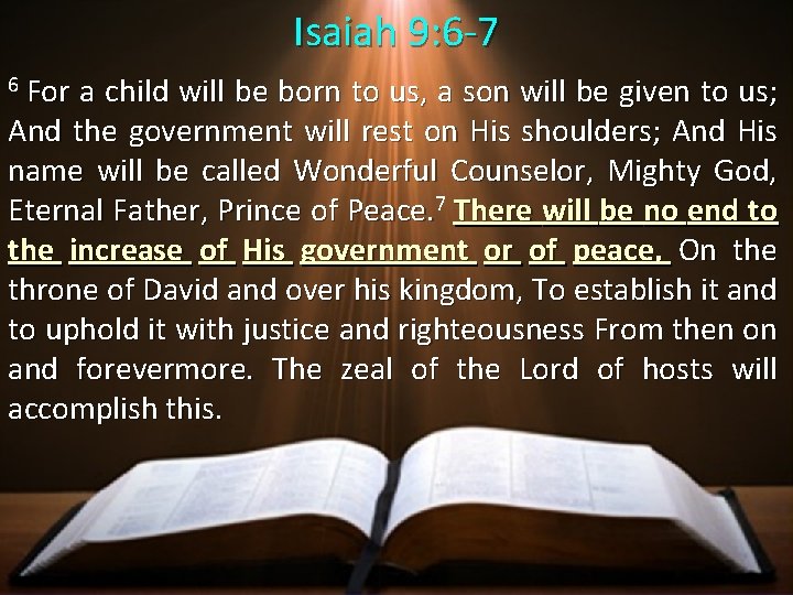 Isaiah 9: 6 -7 For a child will be born to us, a son