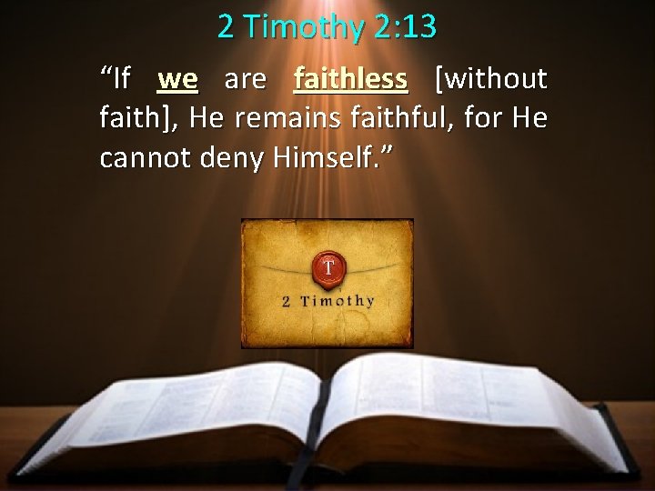 2 Timothy 2: 13 “If we are faithless [without faith], He remains faithful, for