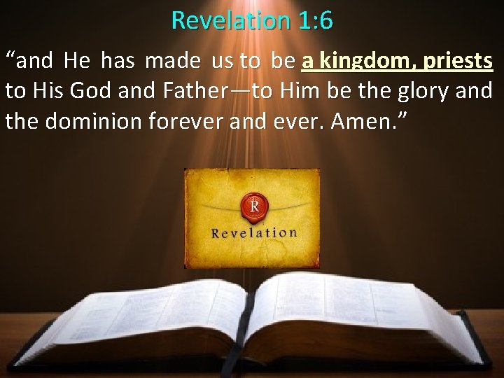 Revelation 1: 6 “and He has made us to be a kingdom, priests to