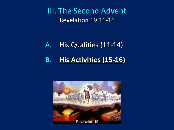 III. The Second Advent Revelation 19: 11 -16 A. His Qualities (11 -14) B.