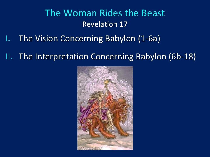 The Woman Rides the Beast Revelation 17 I. The Vision Concerning Babylon (1 -6
