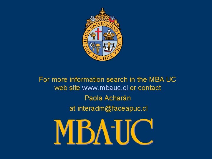 For more information search in the MBA UC web site www. mbauc. cl or