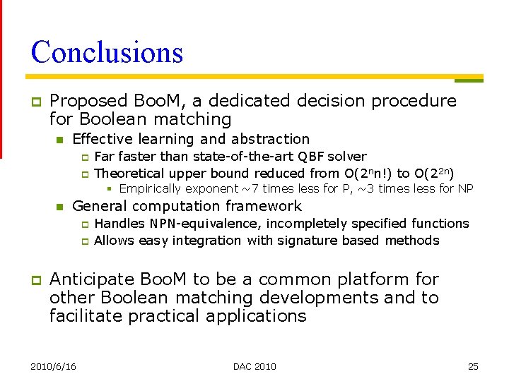 Conclusions p Proposed Boo. M, a dedicated decision procedure for Boolean matching n Effective
