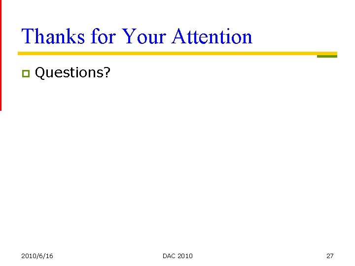 Thanks for Your Attention p Questions? 2010/6/16 DAC 2010 27 